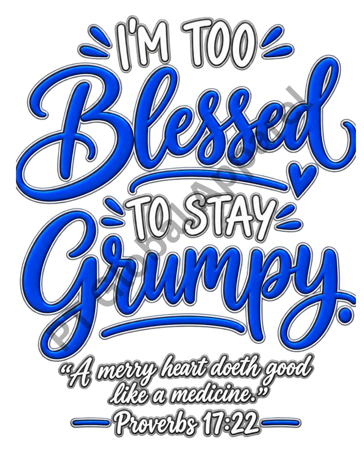 I'm Too Blessed to Stay Grumpy - Proverbs 17:22 | PNG Digital Download Only