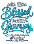 I'm Too Blessed to Stay Grumpy - Proverbs 17:22 | PNG Digital Download Only