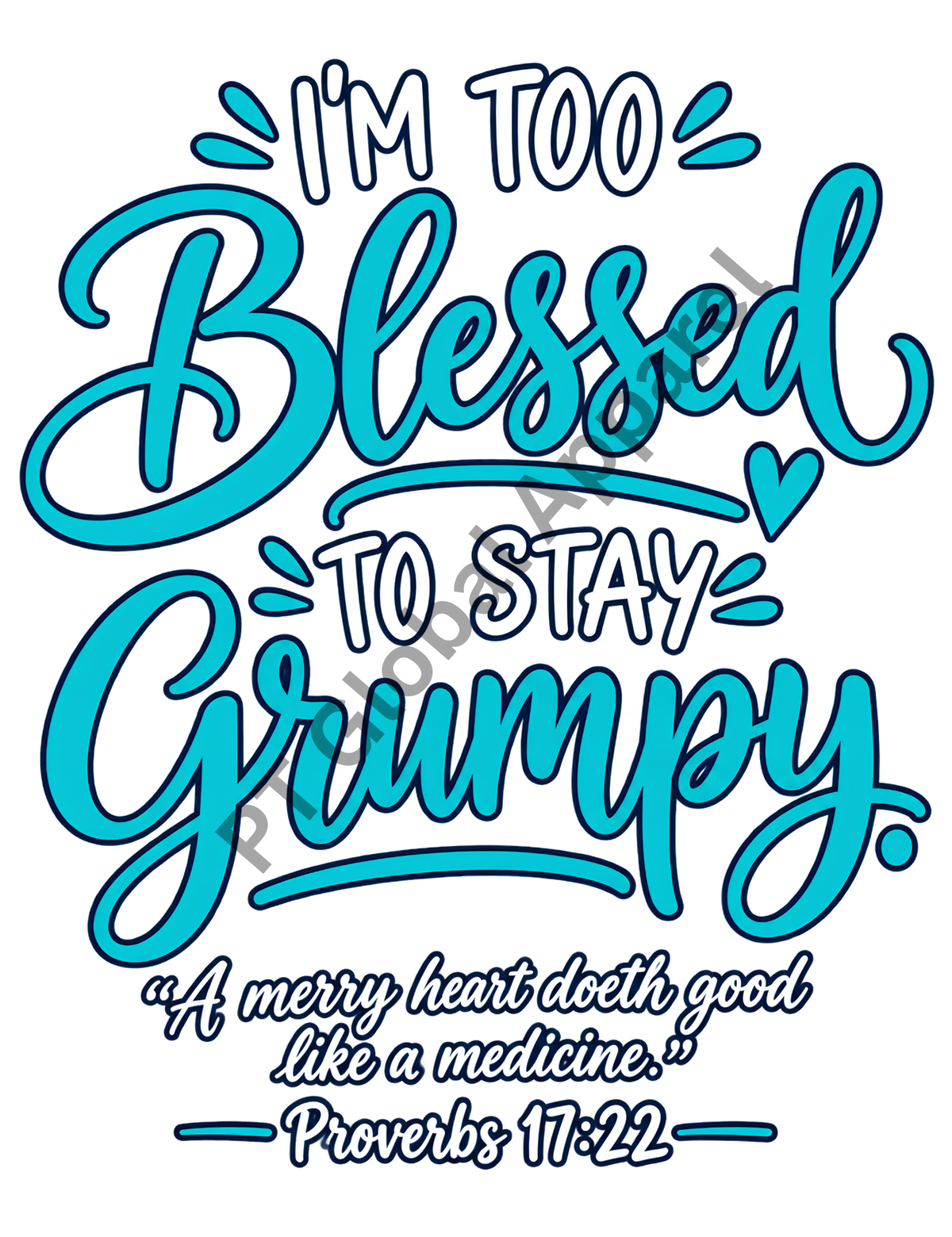 I'm Too Blessed to Stay Grumpy - Proverbs 17:22 | PNG Digital Download Only